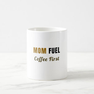 Mom Fuel Coffee First Funny Mom Coffee Mug