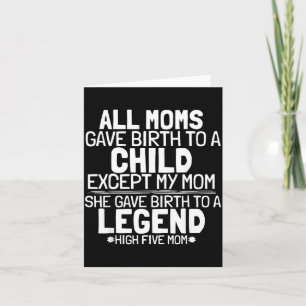 Mom Gave Birth To A Legend Funny Sarcastic Son Or Card