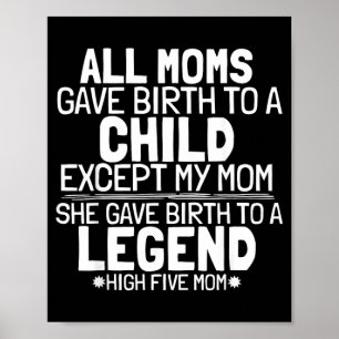 Mom Gave Birth To A Legend Funny Sarcastic Son Or Poster