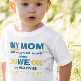 Mom Goes Back To Work When We Are Ready! T-Shirt