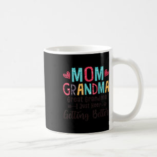 Mom Grandma Great Grandma I Just Keep Getting Bett Coffee Mug