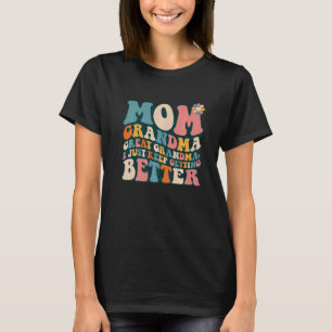 Mom Grandma Great Grandma I Just Keep Getting Bett T-Shirt