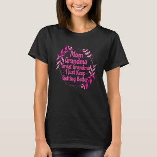 Mom Grandma Great Grandma I Just Keep Getting Bett T-Shirt