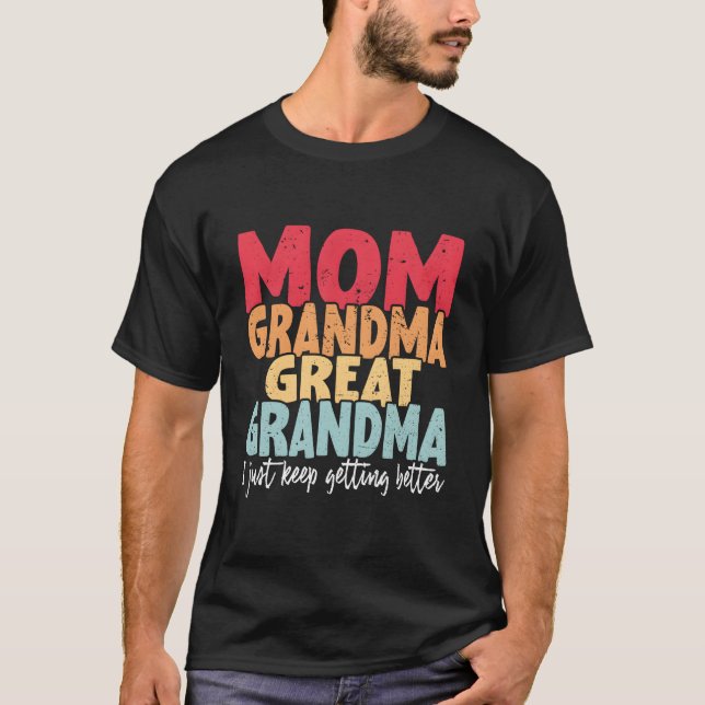 Mom Grandma Great Grandma I Just Keep Getting Bett T-Shirt (Front)