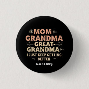 Mom, Grandma, Great Grandma, I Keep Getting Better 1 Inch Round Button