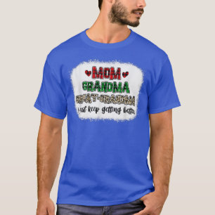 Mom Grandma Great Grandma I Keep Getting Better Bl T-Shirt