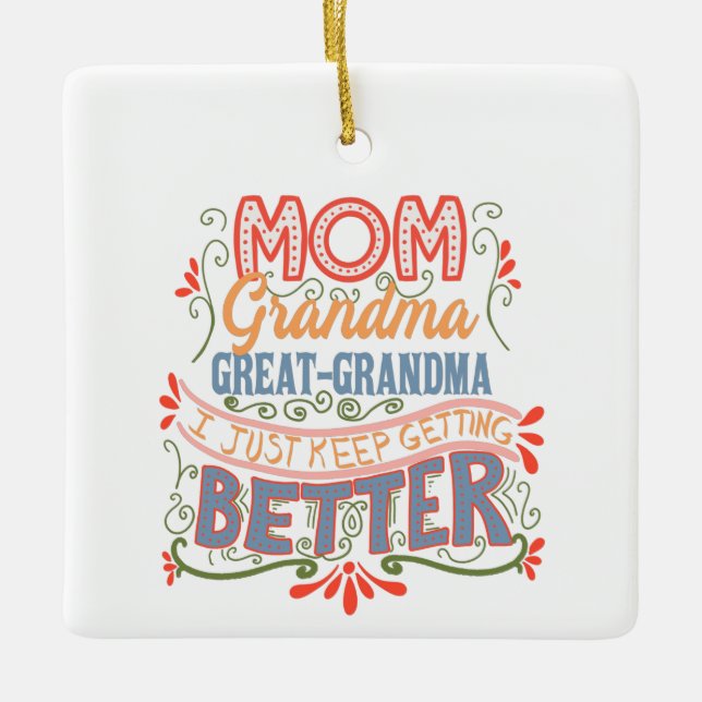 Mom Grandma Great-Grandma I Keep Getting Better Ceramic Ornament (Front)