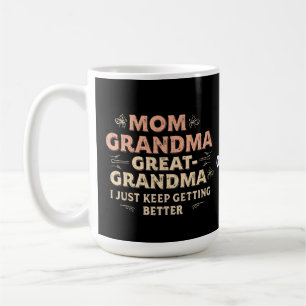 Mom, Grandma, Great Grandma, I Keep Getting Better Coffee Mug