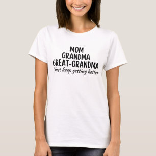 Mom Grandma Gret Grandma I Just keep Gettin Better T-Shirt