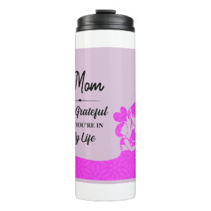 Mom, Grateful you are in my life Thermal Tumbler