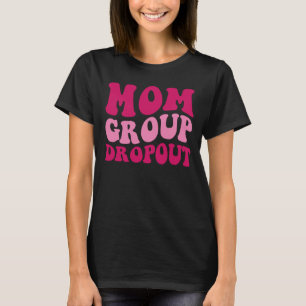Mom Group Dropout Mom Saying Groovy Women Apparel T-Shirt
