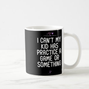 Mom I Can't My Kid Has Practice A Game Or Somethin Coffee Mug