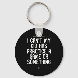 Mom I Can't My Kid Has Practice A Game Or Somethin Keychain