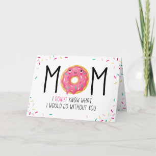 Mom I doughnut know what I would do without you Ca Card