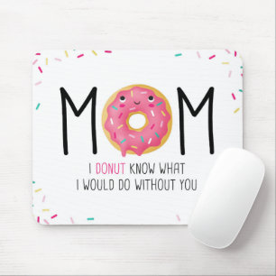 Mom I doughnut know what I would do without you Mo Mouse Pad