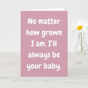 Mom I’ll Always Be Your Baby Love Card