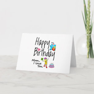 Mom I love you. Happy Birthday. Card
