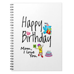 Mom I love you. Happy Birthday. Notebook