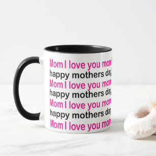 Mom I Love You Happy Mothers Day Mom Mug