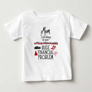 Mom, I Will Always Be Your Huge Financial Problem Baby T-Shirt