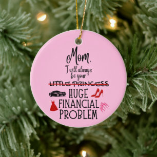 Mom, I Will Always Be Your Huge Financial Problem Ceramic Ornament