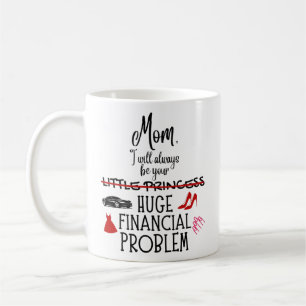 Mom, I Will Always Be Your Huge Financial Problem Coffee Mug