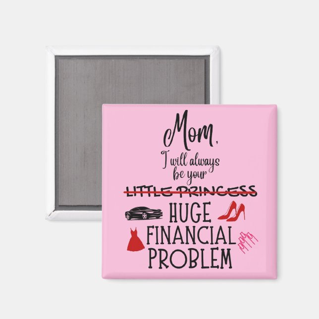 Mom, I Will Always Be Your Huge Financial Problem Magnet (Front/Back)