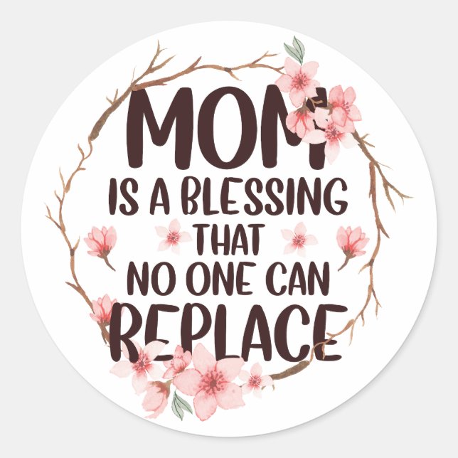 Mom is a blessing no one can replace, Mother's Day Classic Round Sticker (Front)
