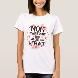 Mom is a blessing no one can replace, Mother's Day T-Shirt