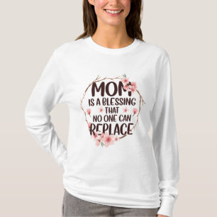 Mom is a blessing no one can replace, Mother's Day T-Shirt