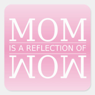 Mom is a Reflection of Wow Square Sticker