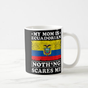 Mom Is Ecuadorian Nothing Scares Me Ecuador Mother Coffee Mug