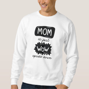 Mom Is Just Wow Upside Down Sweatshirt