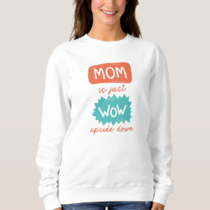 Mom Is Just Wow Upside Down Sweatshirt