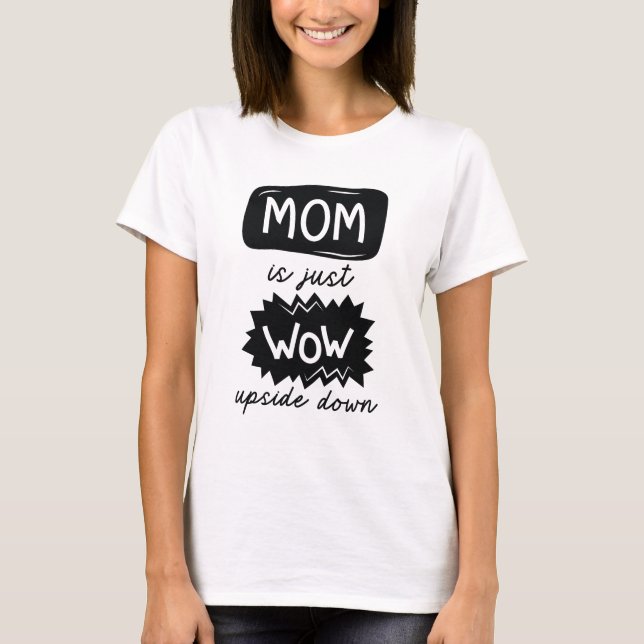 Mom Is Just Wow Upside Down T-Shirt (Front)
