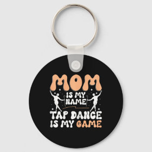 Mom Is My Name Tap Dance Is My Game, Tap Dancer Mo Keychain