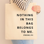 Mom Life | Fun Slogan Modern Minimalist Motherhood Tote Bag<br><div class="desc">Celebrate the chaos and joy of motherhood with the bold "Nothing in this bag belongs to me #momlife"design. Modern, minimalist, and full of personality, this fun slogan captures the love, humour, and strength that come with being a mum. A stylish way to honour everyday parenthood in all its messy, magical...</div>