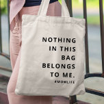 Mom Life | Fun Slogan Modern Minimalist Motherhood Tote Bag<br><div class="desc">Simple,  stylish "Nothing in this bag belongs to me" & "#momlife" custom quote art design in modern minimalist typography. The perfect gift for your special mom on her birthday or mother's day to celebrate all things motherhood!</div>