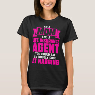 Mom Life insurance Agent You Could Say Im Good at T-Shirt