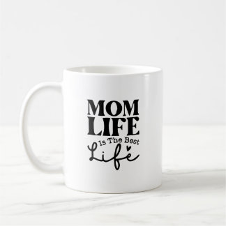 Mom Life is the Best Life - Funny Motherhood Coffee Mug