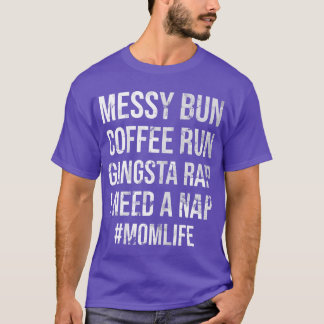 Mom Life Messy Bun Coffee Run Gangsta Rap I Need A T-Shirt