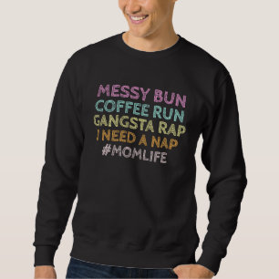 Mom Life Messy Bun Coffee Run Gangsta Rap Nap Mom Sweatshirt