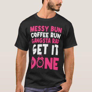 Mom Life Quote Messy Bun Coffee Run Gangster Rap G T-Shirt