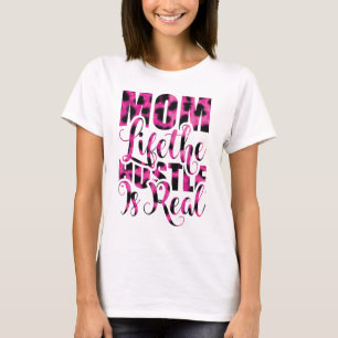 Mom Life The Hustle Is Real - Mother's Day T-Shirt