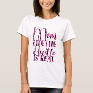 Mom Life The Hustle Is Real - Mother's Day T-Shirt