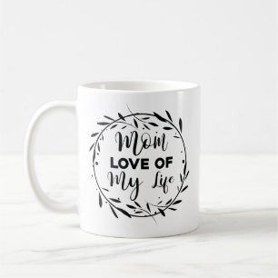 Mom love of my life coffee mug