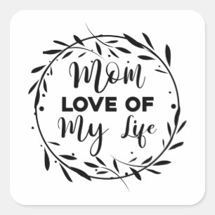 Mom Love of my Life Square Sticker