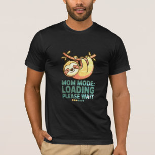 Mom Mode Loading Please Wait  Funny Sloth Mothers  T-Shirt