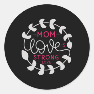 Mom - Mom love is strong love Classic Round Sticker