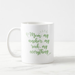 Mom: my anchor, my rock, my everything coffee mug